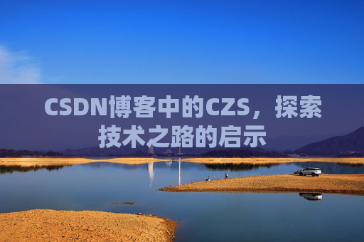 CSDN博客中的CZS，探索技术之路的启示